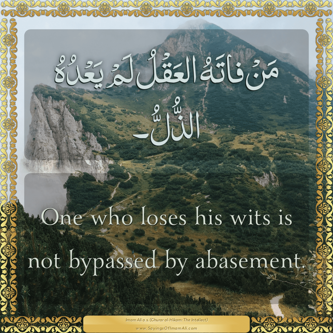 One who loses his wits is not bypassed by abasement.